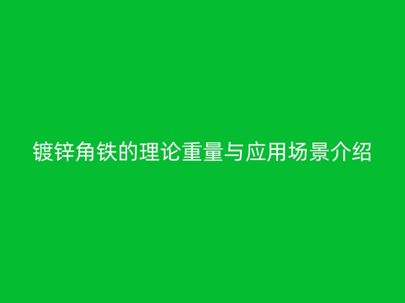 鍍鋅角鐵的理論重量與應用場景介紹