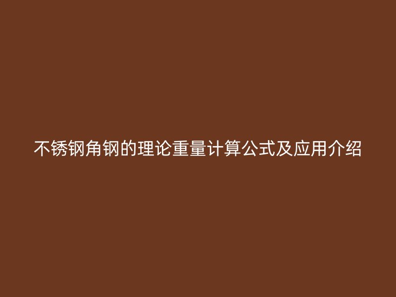不銹鋼角鋼的理論重量計算公式及應用介紹
