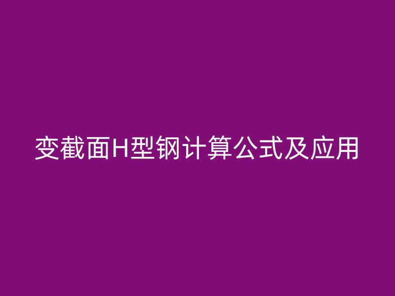 變截面H型鋼計算公式及應用