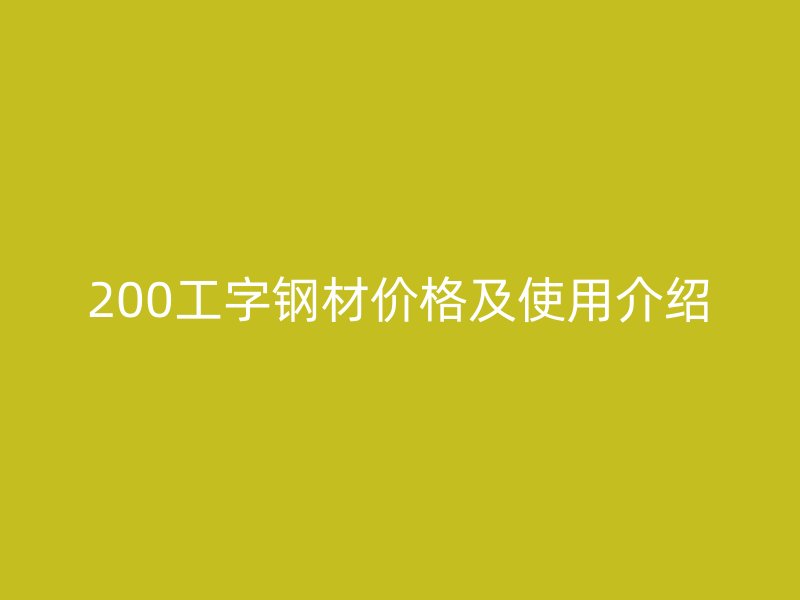 200工字鋼材價格及使用介紹