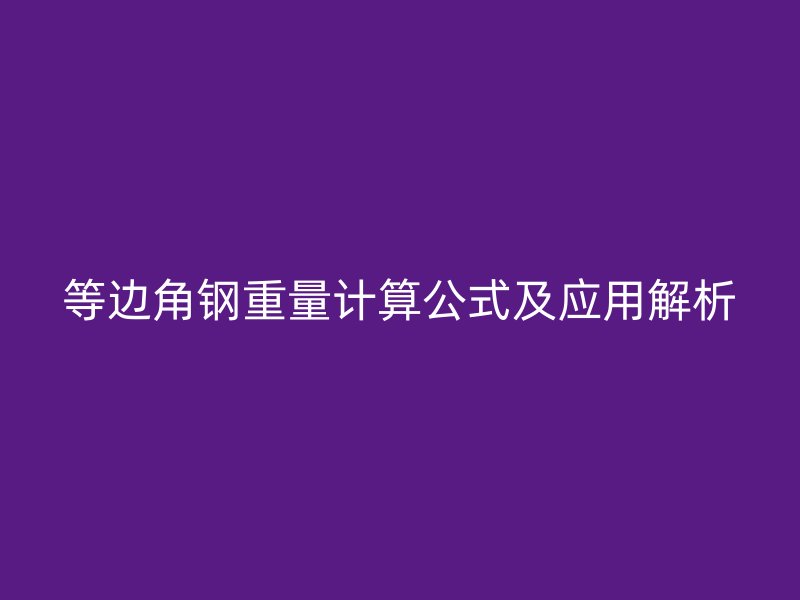 等邊角鋼重量計算公式及應用解析
