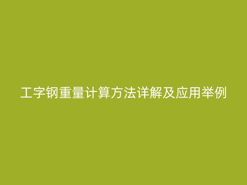 工字鋼重量計算方法詳解及應(yīng)用舉例