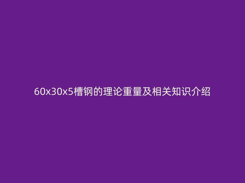 60x30x5槽鋼的理論重量及相關(guān)知識介紹
