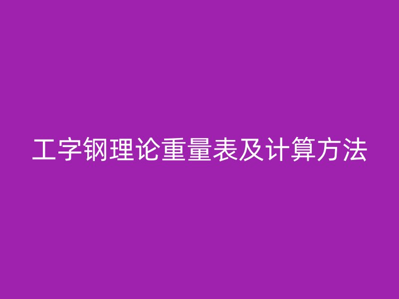 工字鋼理論重量表及計算方法