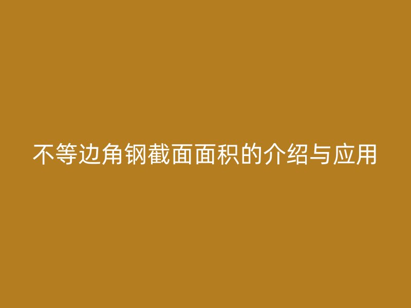 不等邊角鋼截面面積的介紹與應用