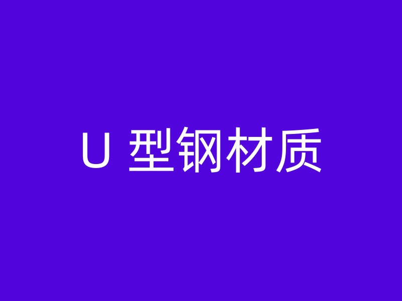U 型鋼材質(zhì)