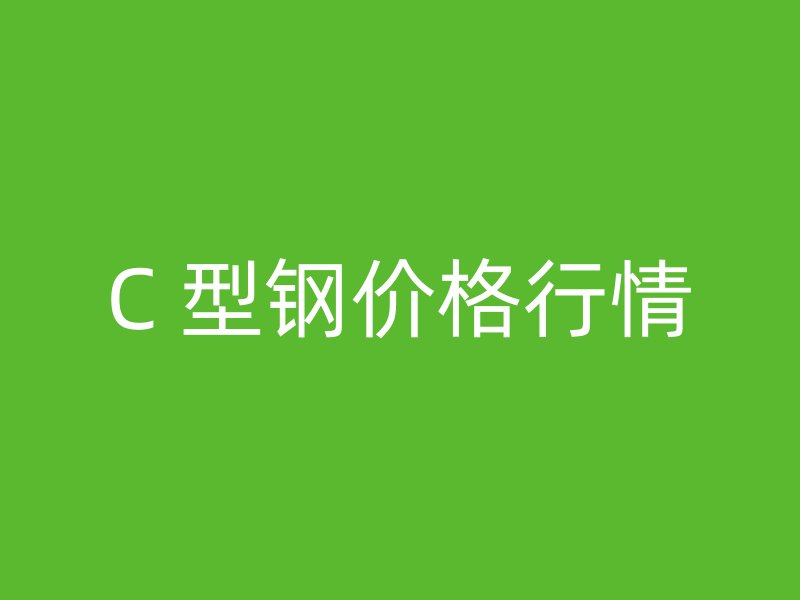 C 型鋼價(jià)格行情