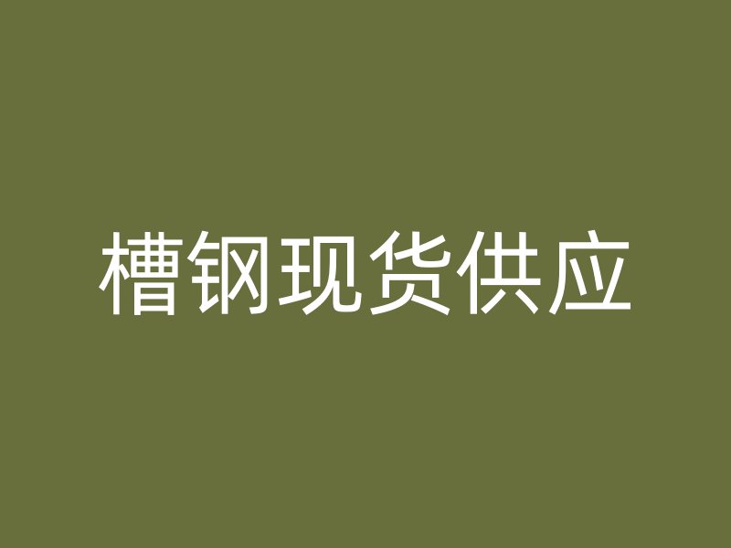 槽鋼現(xiàn)貨供應(yīng)